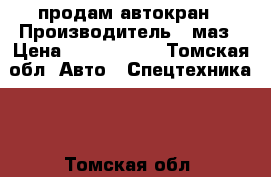 продам автокран › Производитель ­ маз › Цена ­ 1 200 000 - Томская обл. Авто » Спецтехника   . Томская обл.